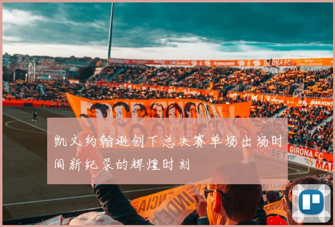 凯文约翰逊创下总决赛单场出场时间新纪录的辉煌时刻
